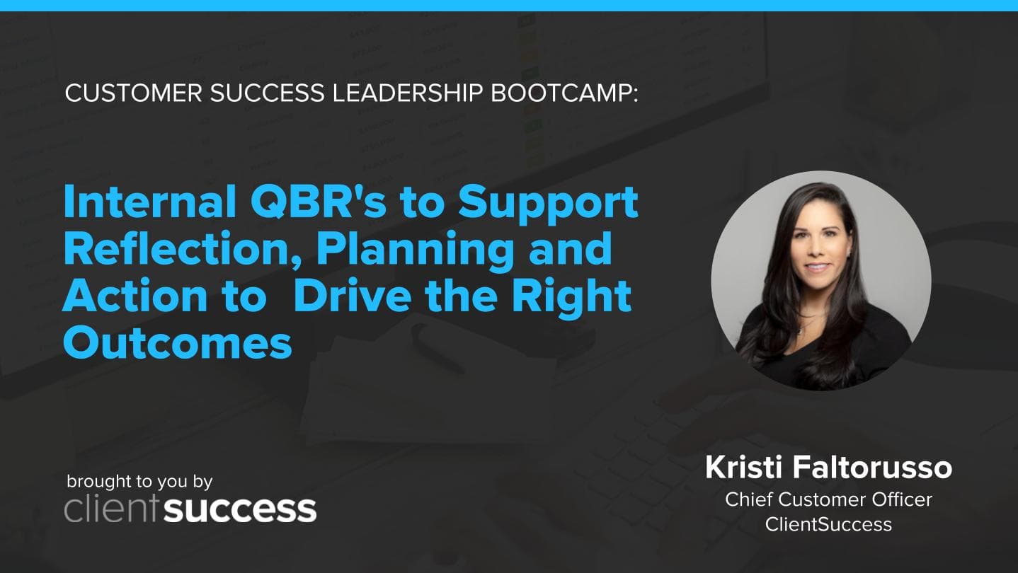 Customer Success Bootcamp: Internal QBR’s to Support Reflection, Planning and Action to Drive the Right Outcomes