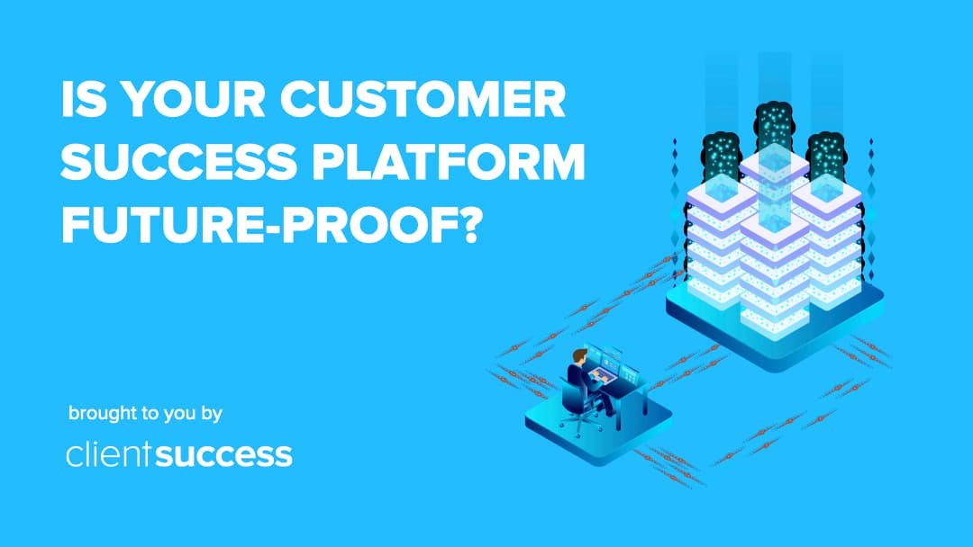 Is Your Customer Success Platform Future-Proof?