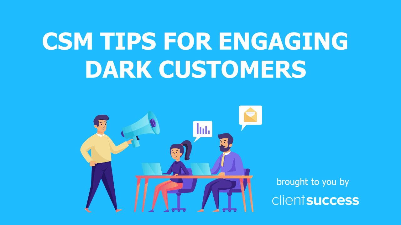 CSM Tips for Engaging Dark Customers