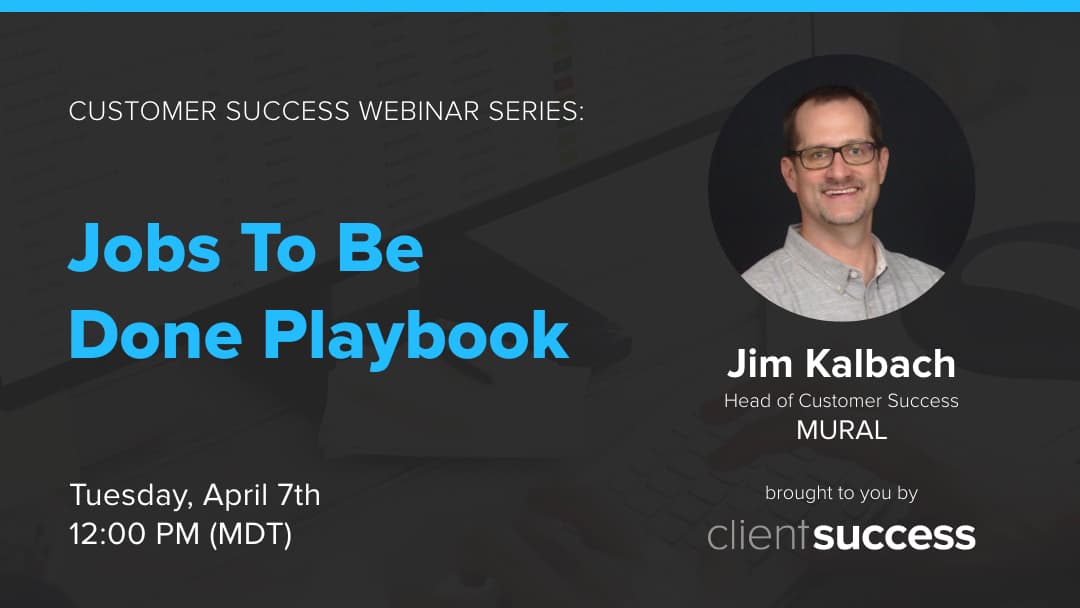 Customer Success Webinar Series: Jobs To Be Done Playbook