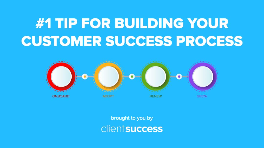 #1 Tip for Building Your Customer Success Process