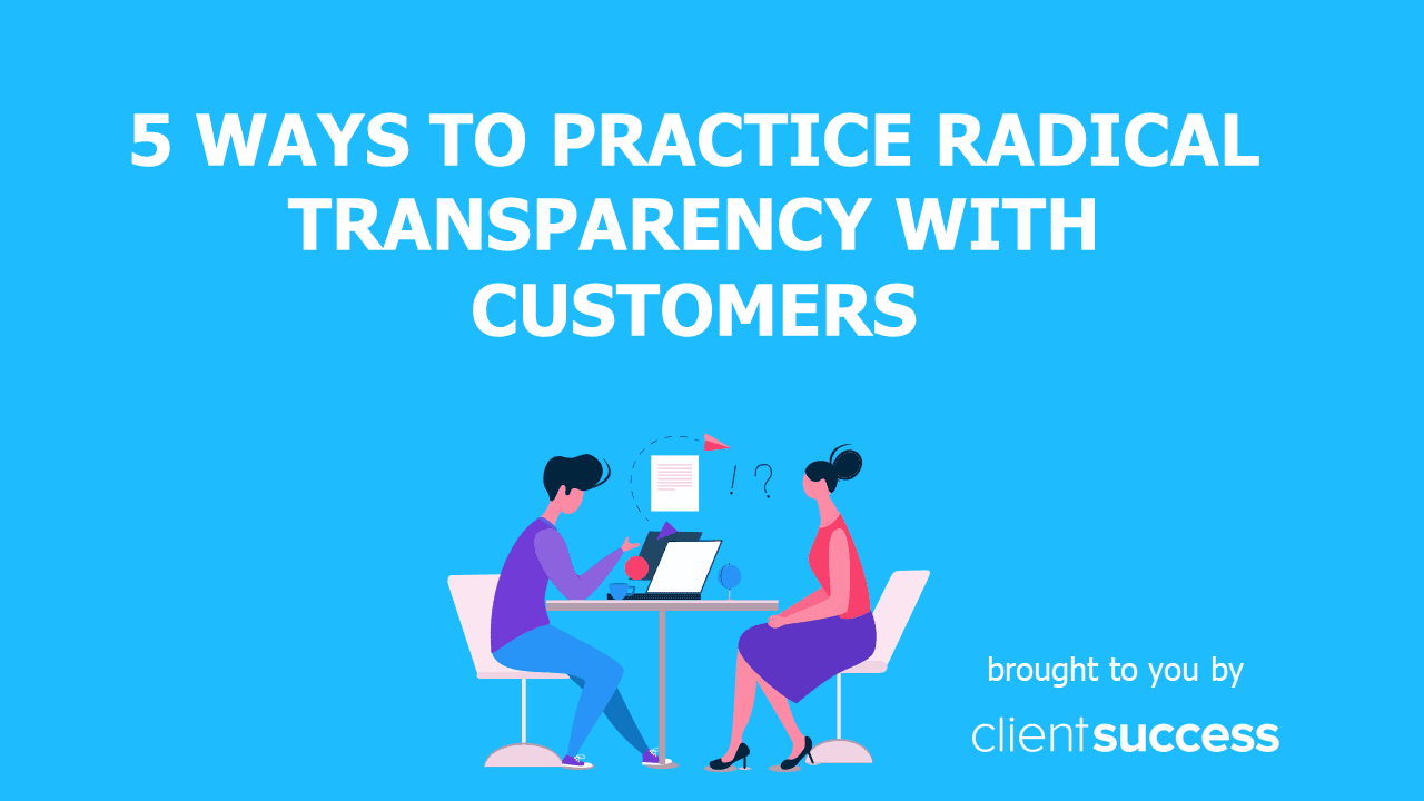 5 Ways to Practice Radical Transparency with Customers