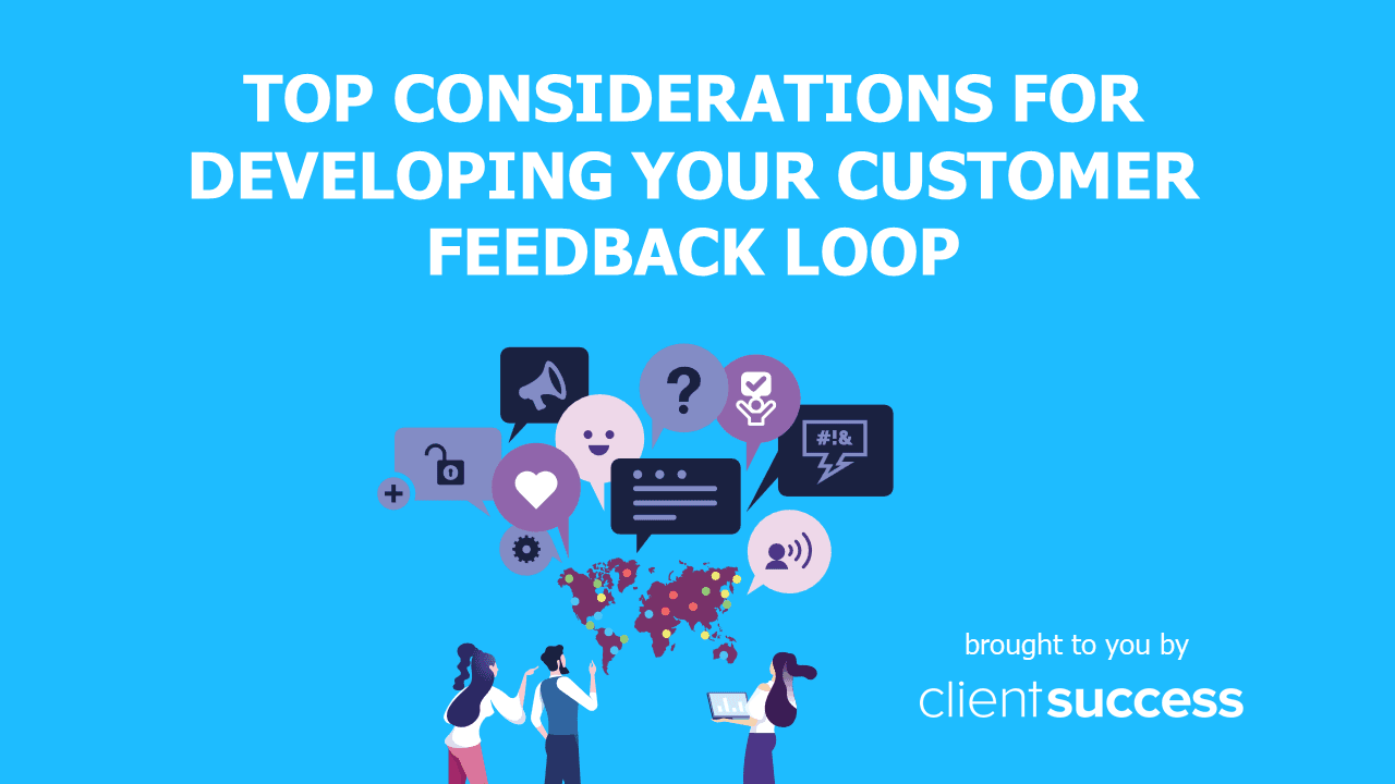 Top Considerations for Developing Your Customer Feedback Loop