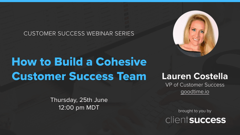 Customer Success Webinar Series: How to Build a Cohesive Customer Success Team