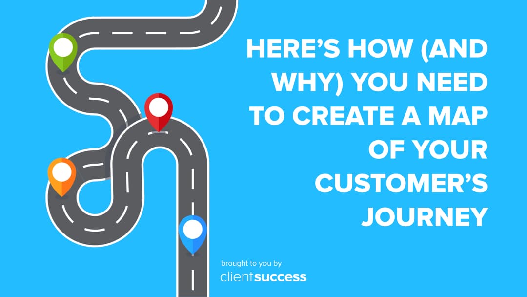 Here’s How (and Why) You Need to Create a Map of Your Customer’s Journey