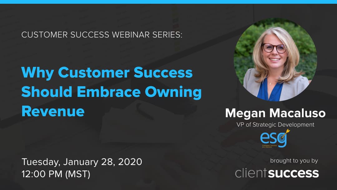 Customer Success Webinar Series: Why Customer Success Should Embrace Owning Revenue