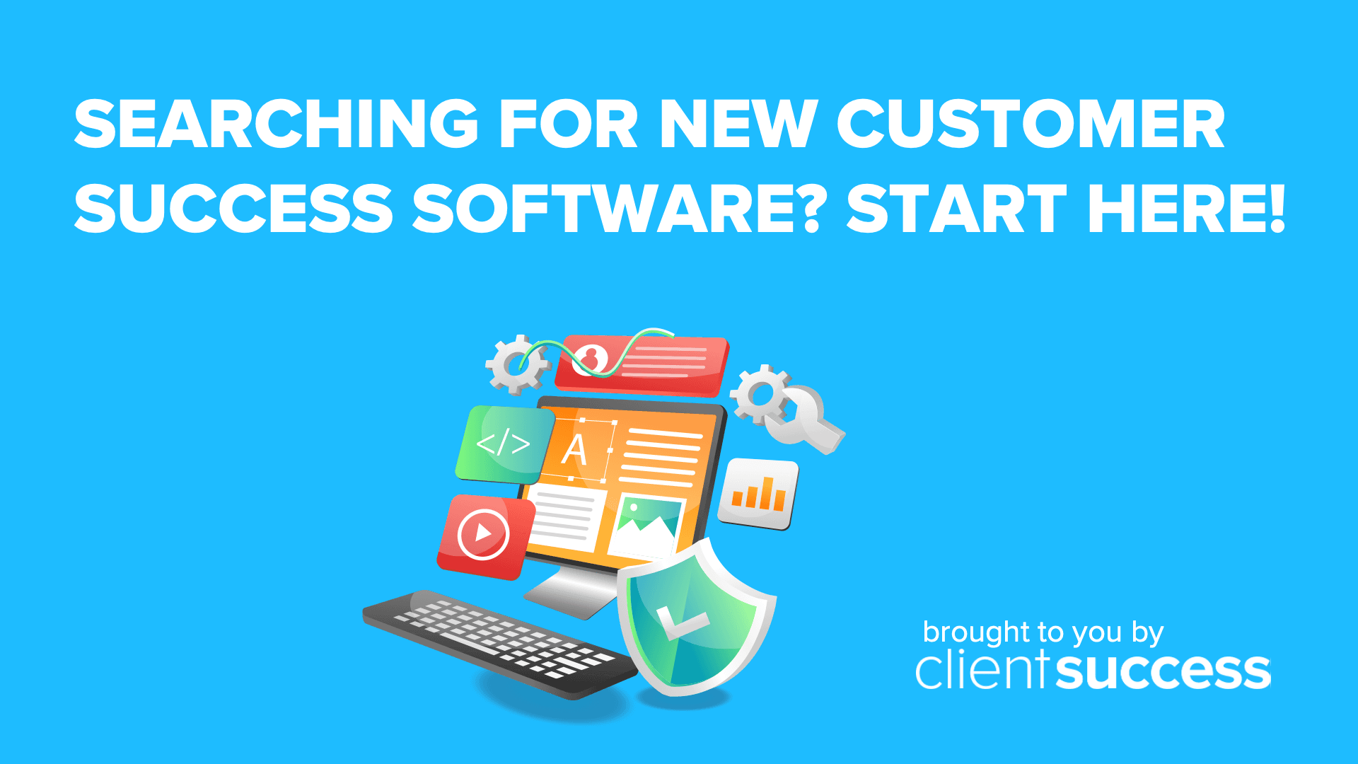 Searching for New Customer Success Software? Start Here!