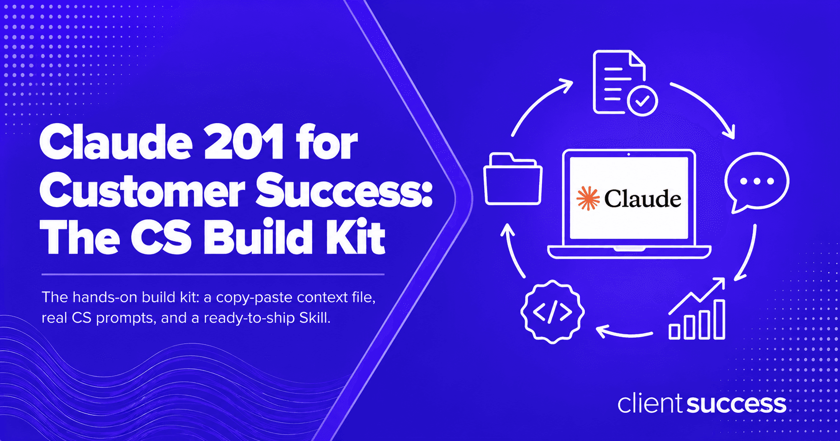Claude 201 for Customer Success: The CS Build Kit