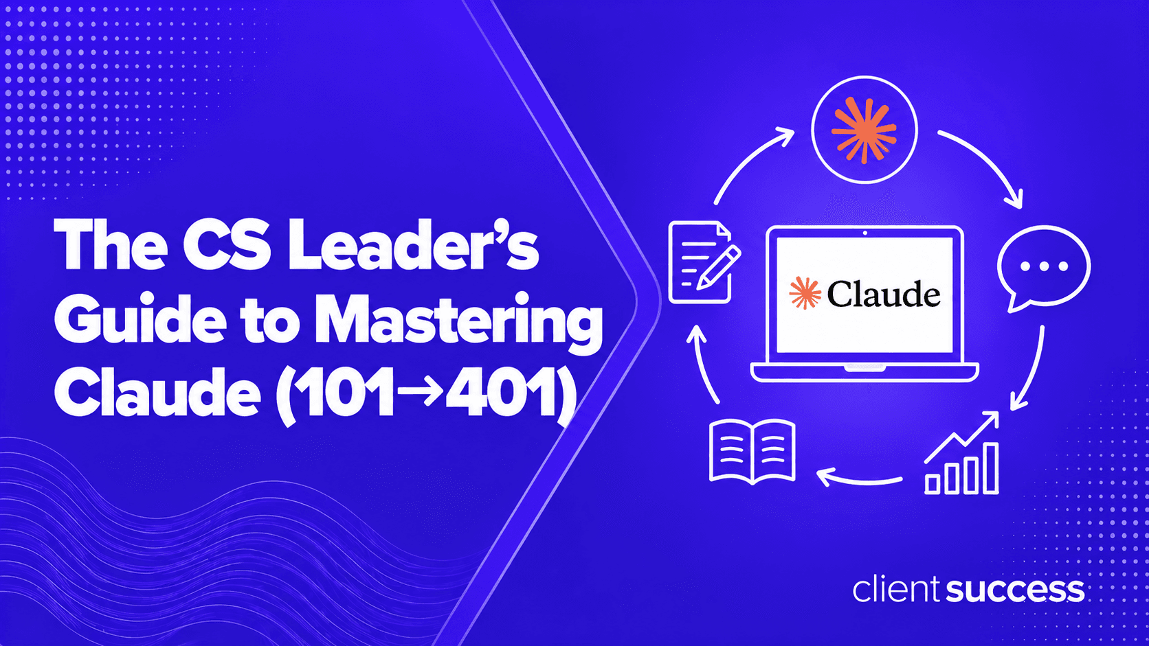The CS Leader's Guide to Mastering Claude: From 101 to 401