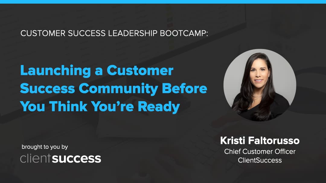 Customer Success Bootcamp: Launching a Customer Community Before You Think You’re Ready