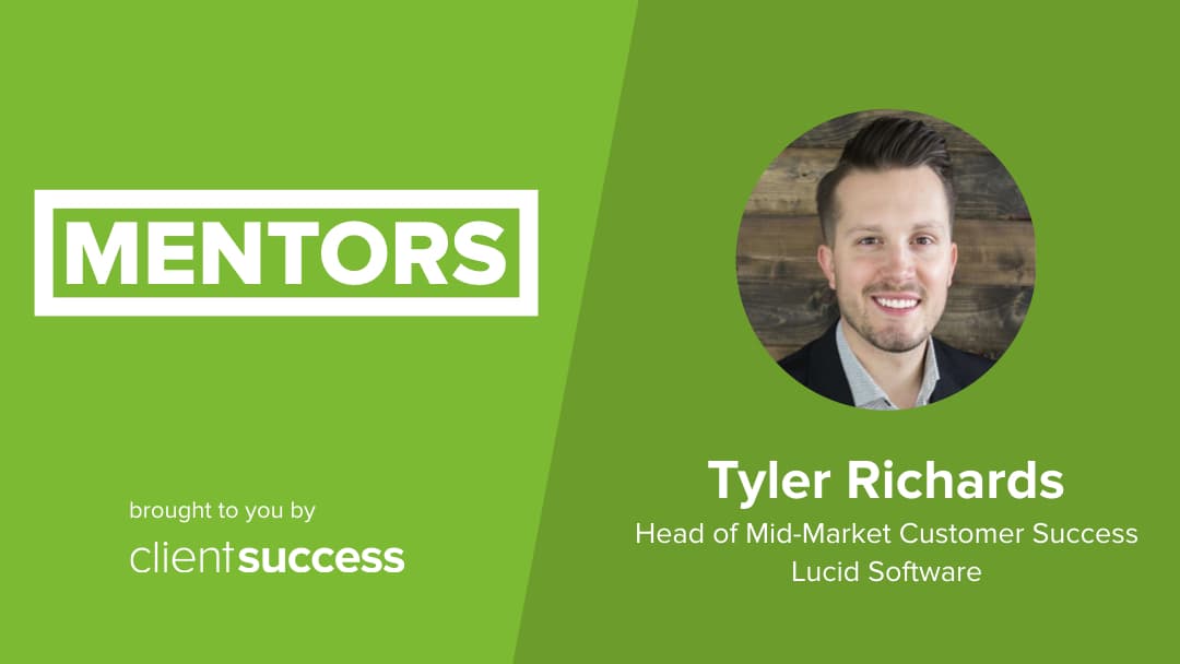 CSM from the Trenches: Mentors – Tyler Richards, Head of Mid-Market Customer Success, Lucid Software