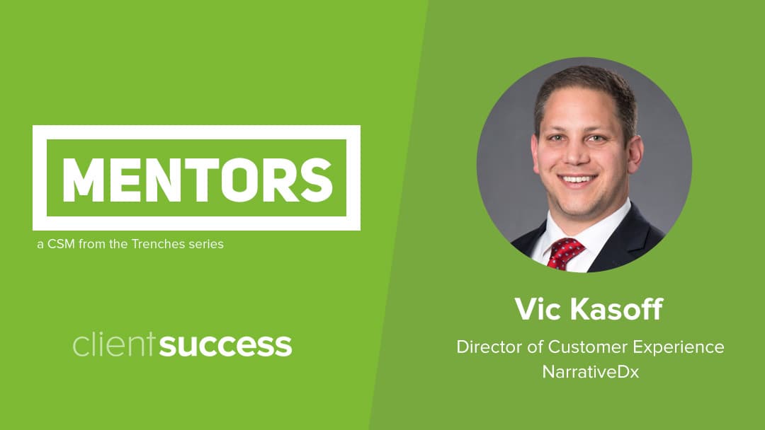 CSM from the Trenches: Mentors - Vic Kasoff, Director of Customer Experience, NarrativeDx