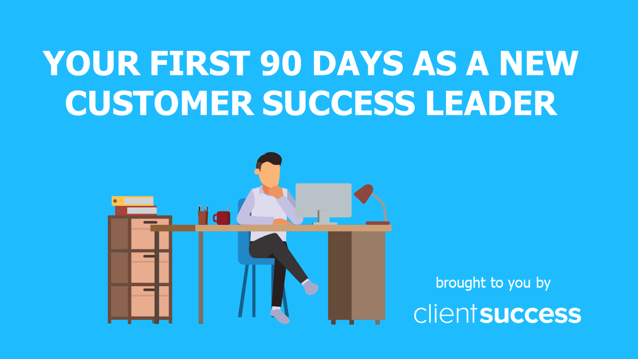Your First 90 Days as a New Customer Success Leader