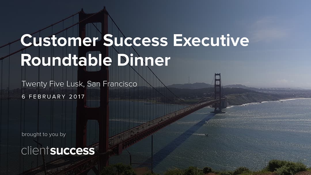 San Francisco Customer Success Executive Roundtable Dinner