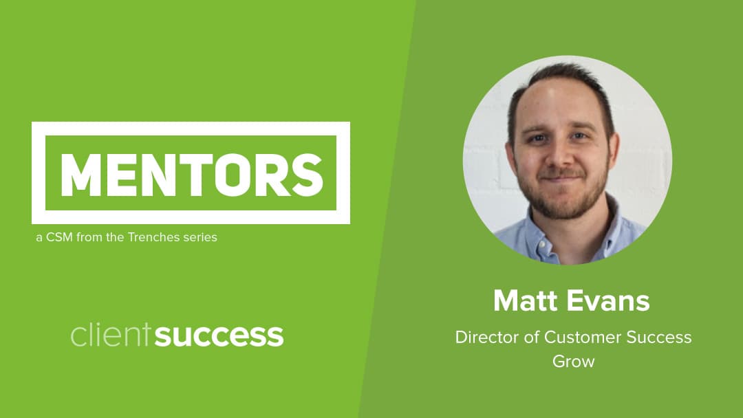 CSM from the Trenches: Mentors - Matt Evans, Director of Customer Success, Grow