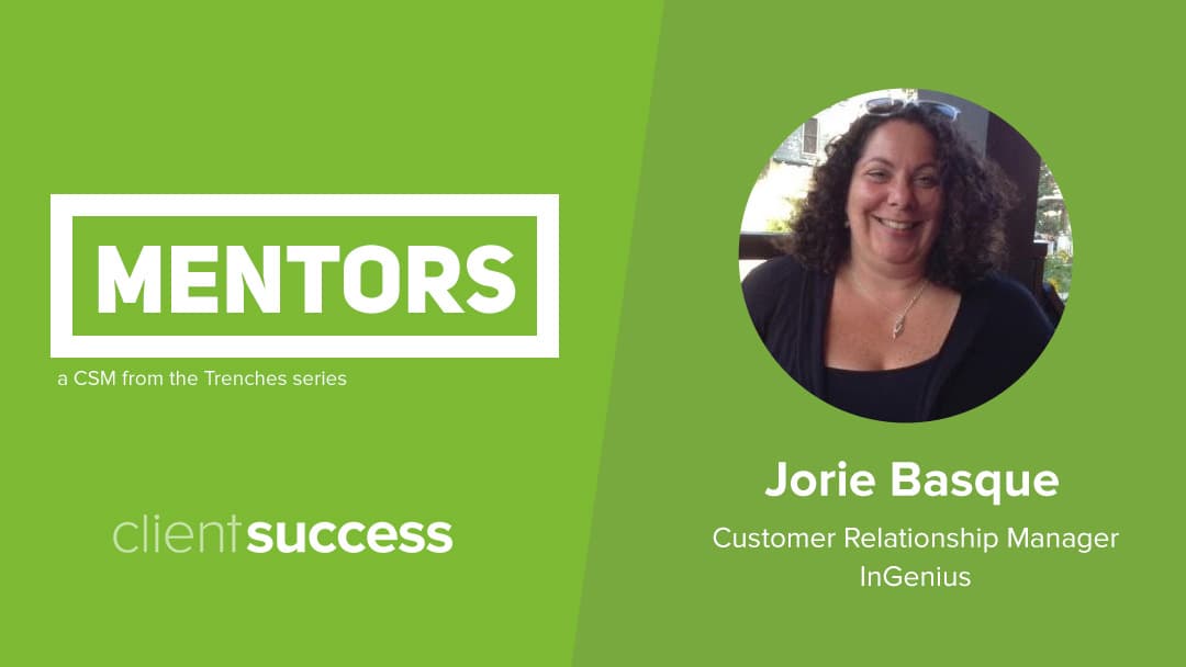 CSM from the Trenches: Mentors - Jorie Basque, Customer Relationship Manager, InGenius