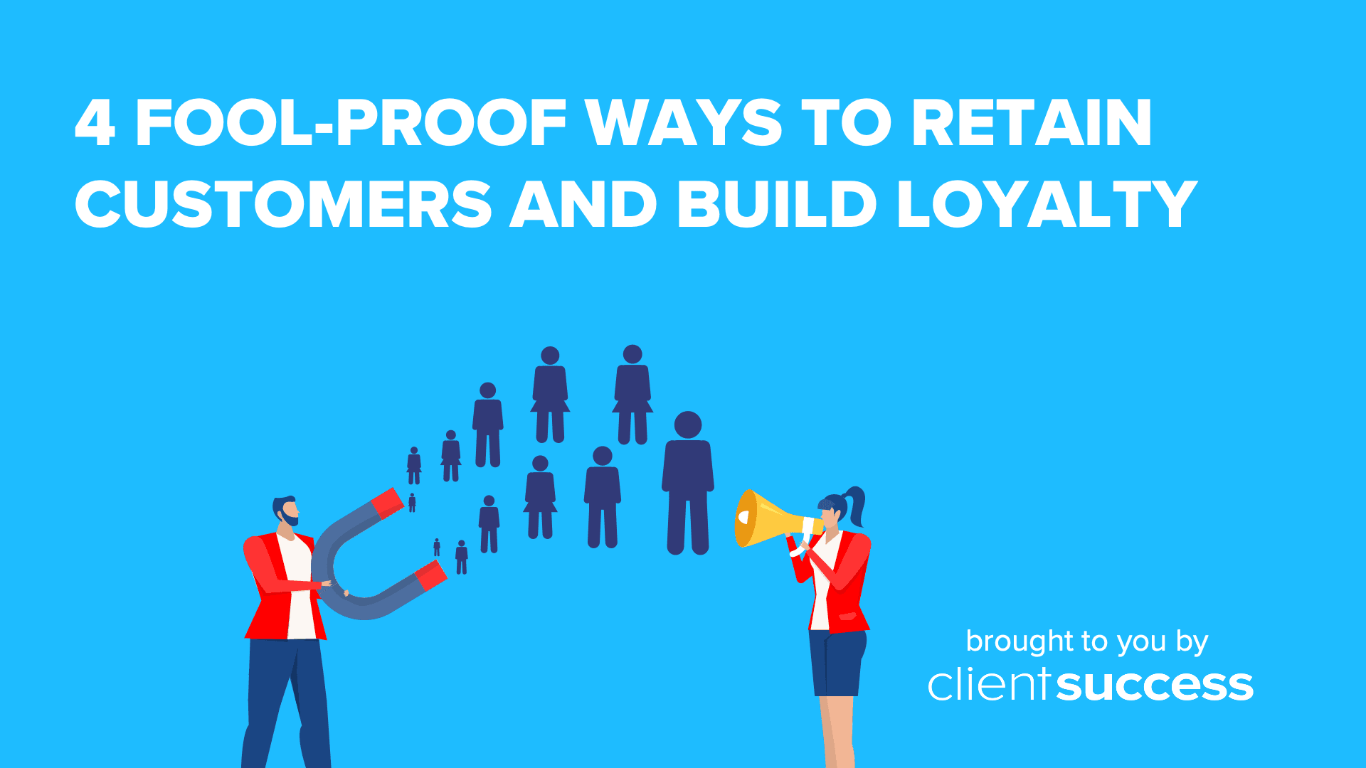 4 Fool-Proof Ways to Retain Customers and Build Loyalty