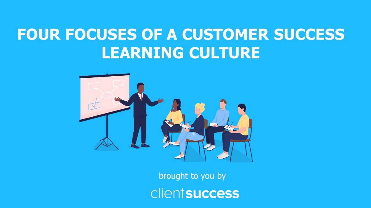 Four Focuses of a Customer Success Learning Culture