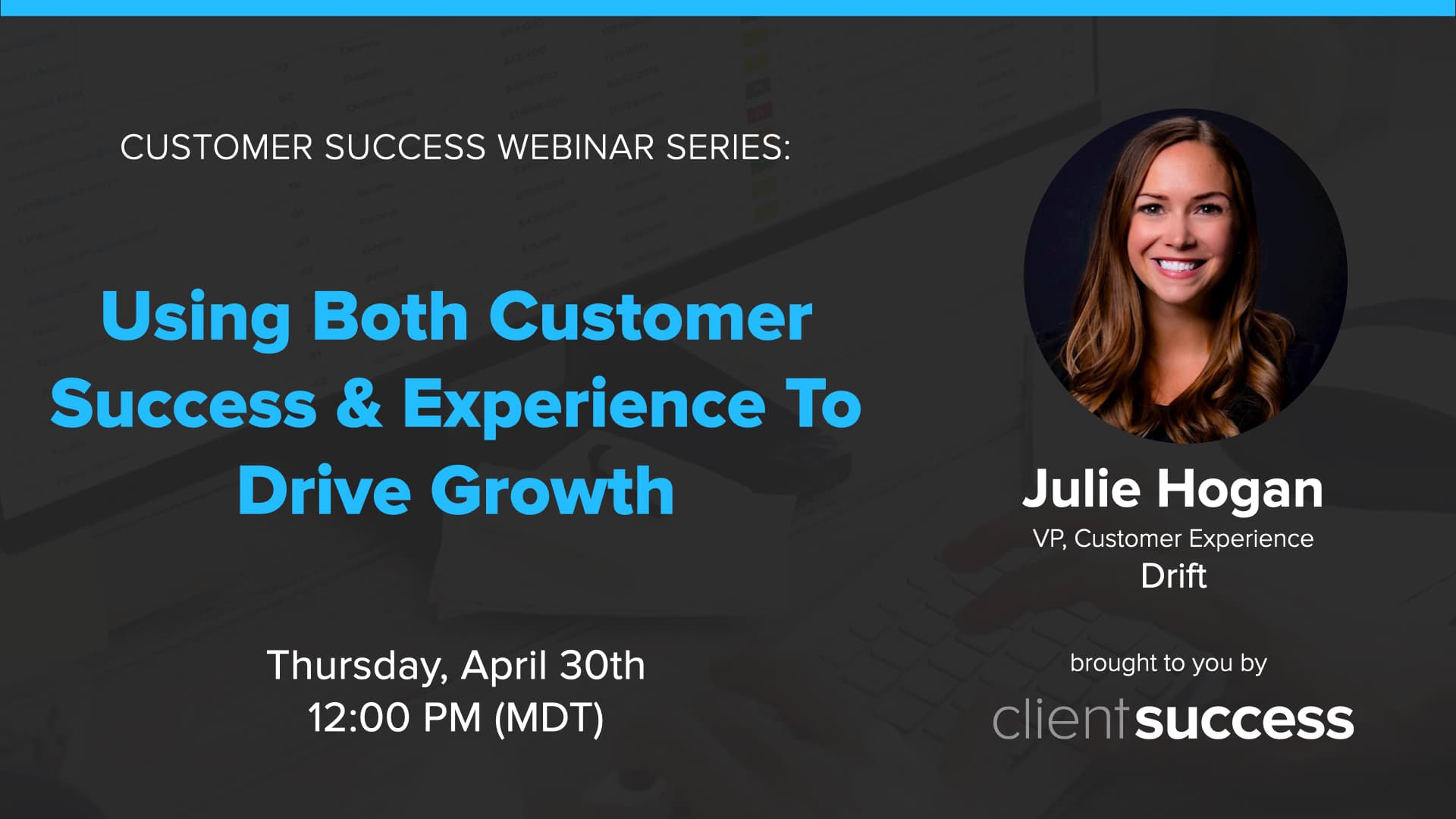 Customer Success Webinar Series: Using Both Customer Success & Customer Experience to Drive Growth
