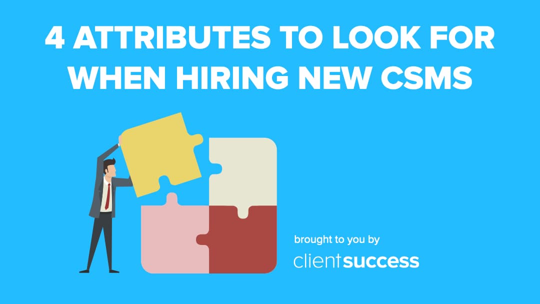 4 Attributes to Look for When Hiring New CSMs