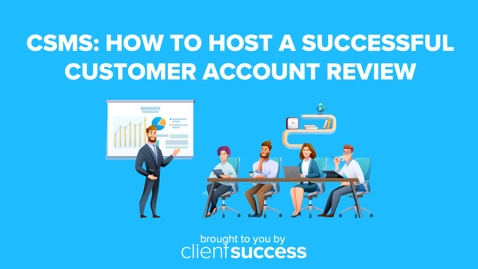CSMs: How to Host a Successful Customer Account Review