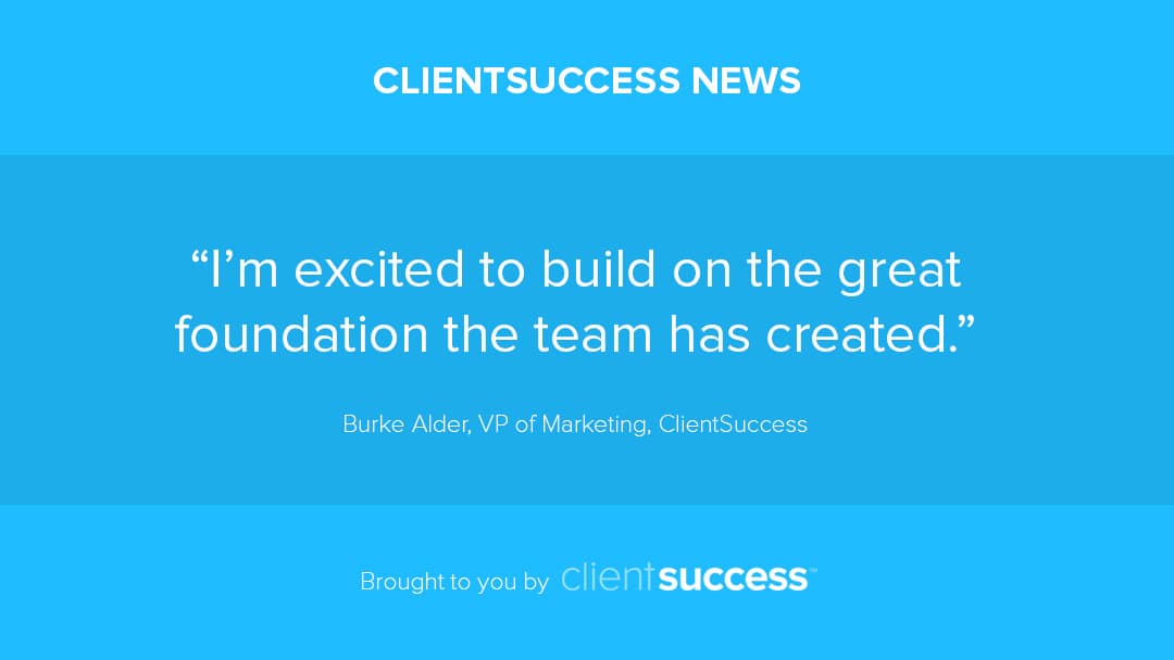 ClientSuccess Adds Burke Alder, Vice President of Marketing, to Accelerate Revenue Growth & Build Marketing Momentum