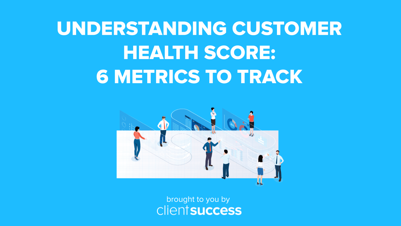 Understanding Customer Health Score: 6 Metrics To Track