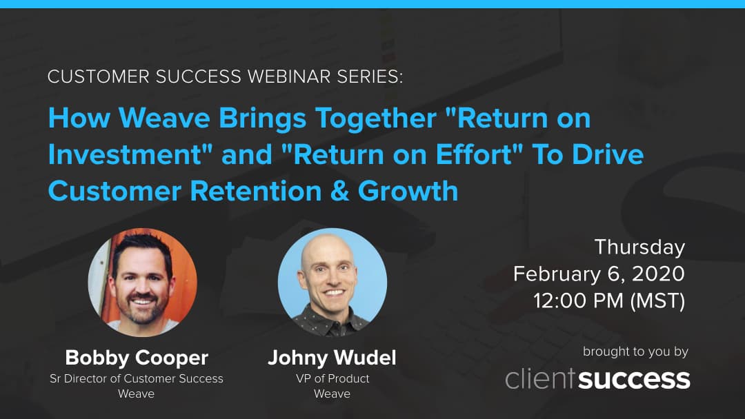 How Weave Brings Together "Return on Investment" and "Return on Effort" To Drive Customer Retention & Growth
