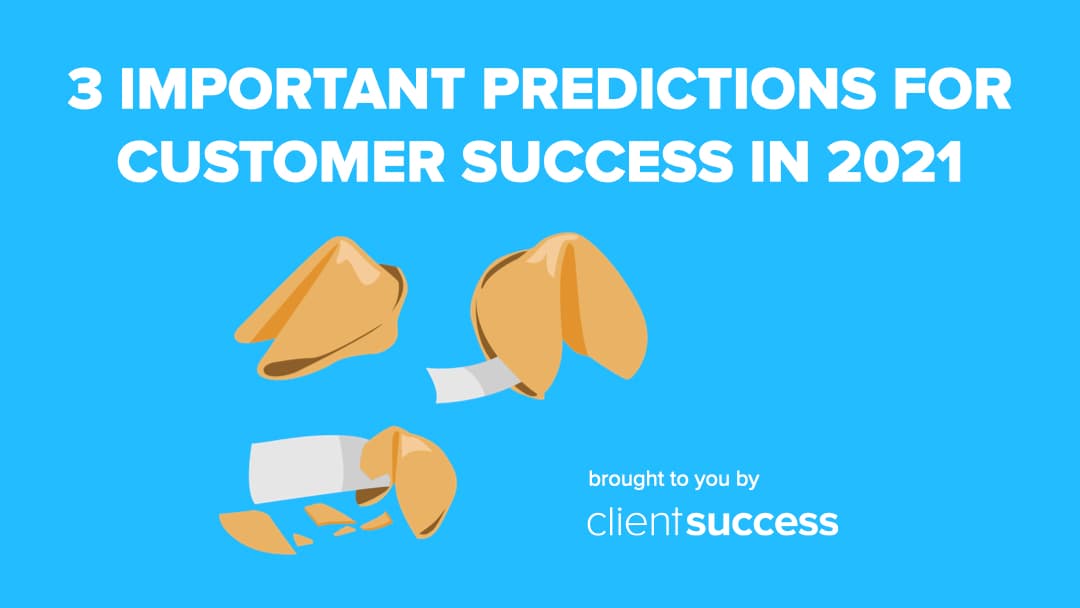 3 Important Predictions for Customer Success in 2021