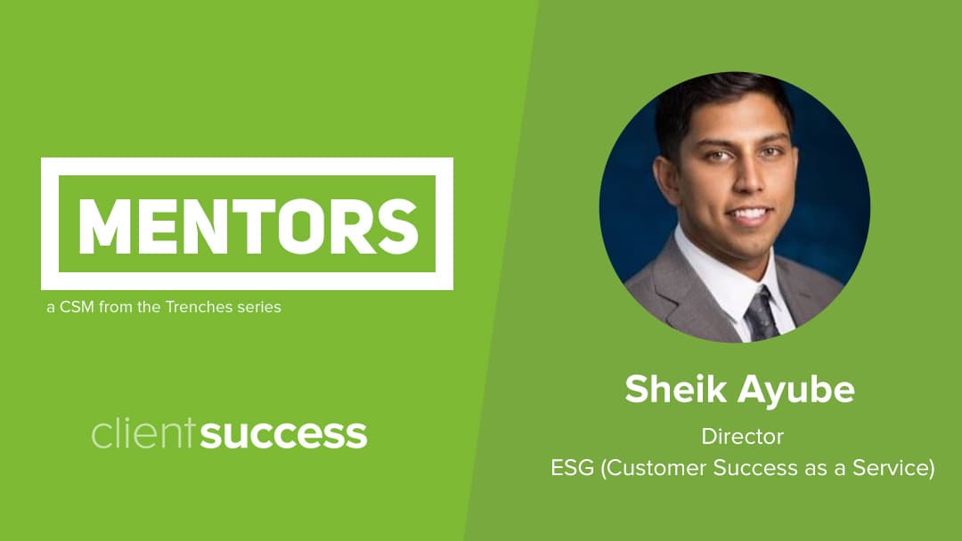 CSM from the Trenches: Mentors β Sheik Ayube, Director, ESG (Customer Success as a Service)