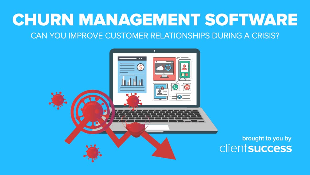 Customer Churn Software: Can You Improve Customer Relationships During a Crisis?