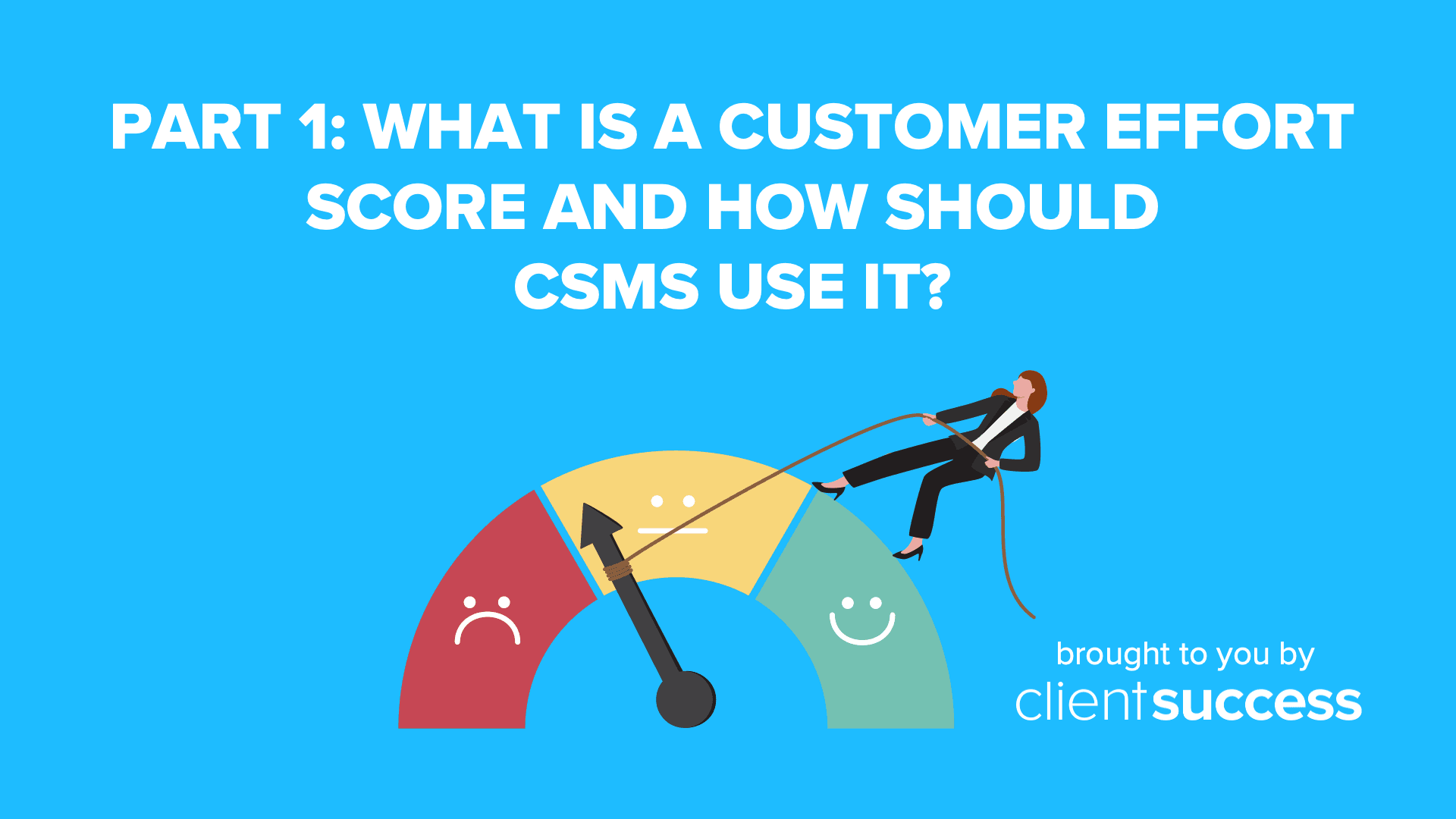 Part 1: What is a Customer Effort Score and How Should CSMs Use It?