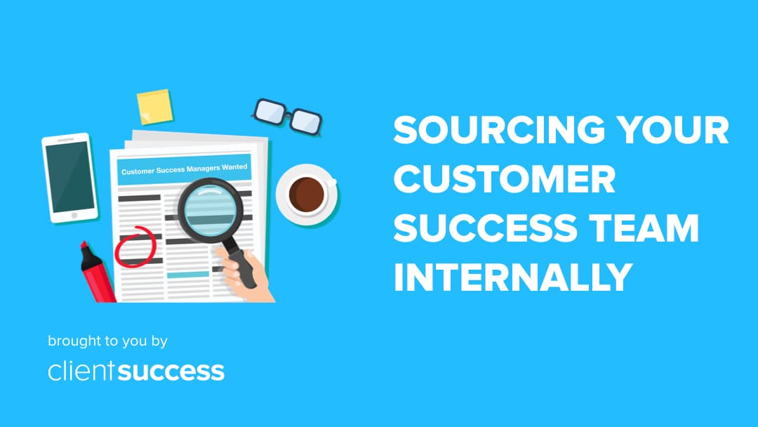 Best Practices for Sourcing Your Customer Success Team Internally