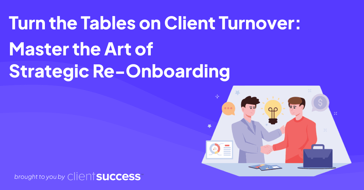 Turn the Tables on Client Turnover: Master the Art of Strategic Re-Onboarding