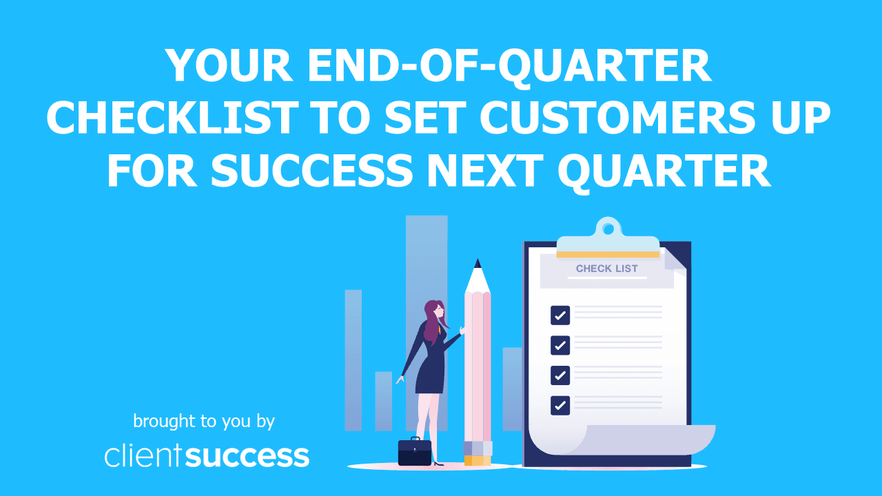 Your End-of-Quarter Checklist to Set Customers Up for Success Next Quarter