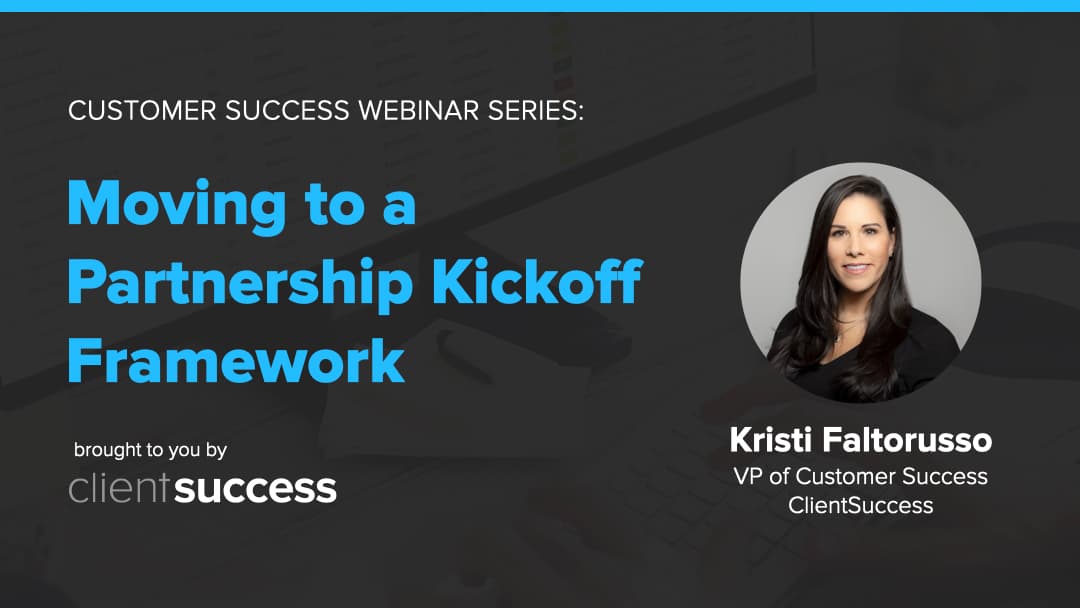 Customer Success Webinar Series: Moving to a Partnership Kickoff Framework