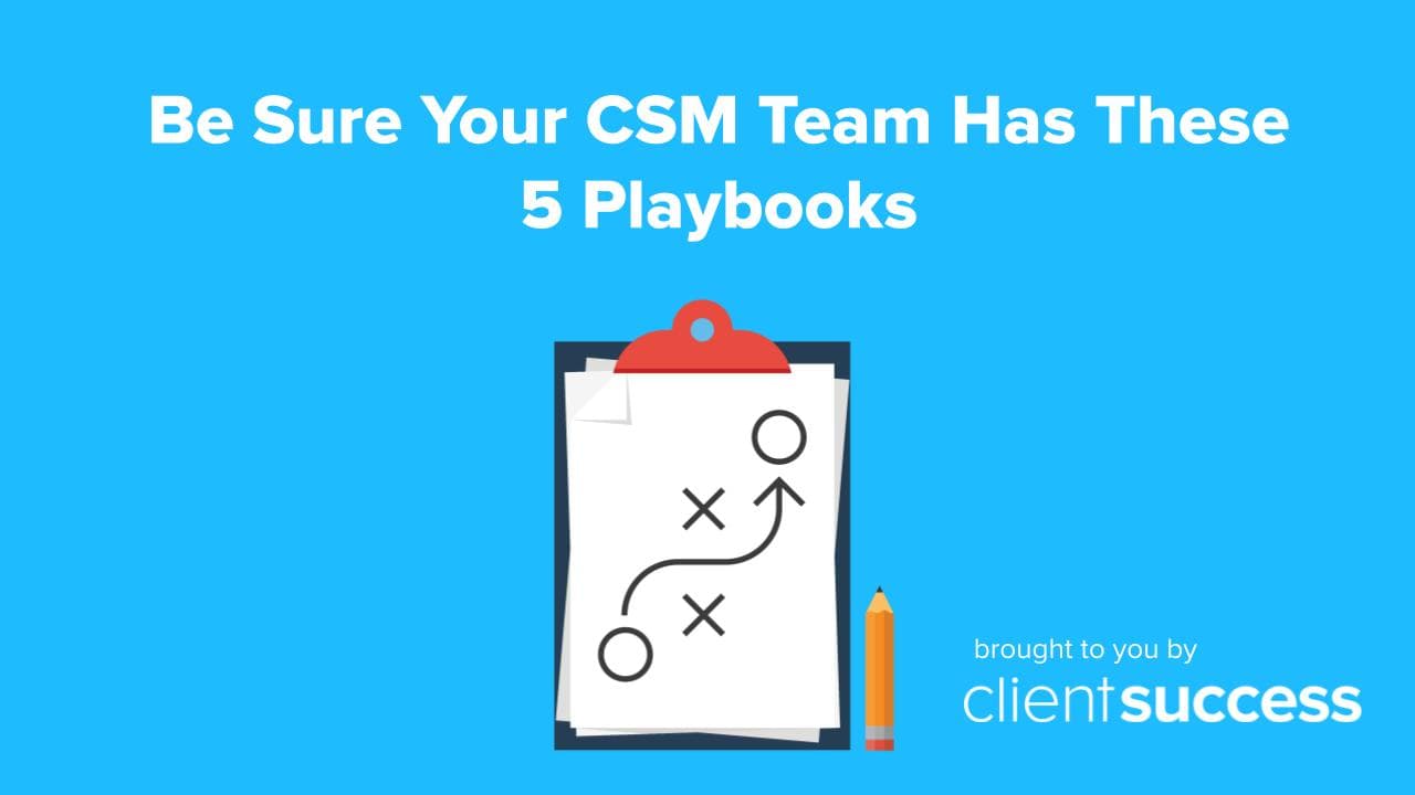 Be Sure Your CSM Team Has These 5 Playbooks