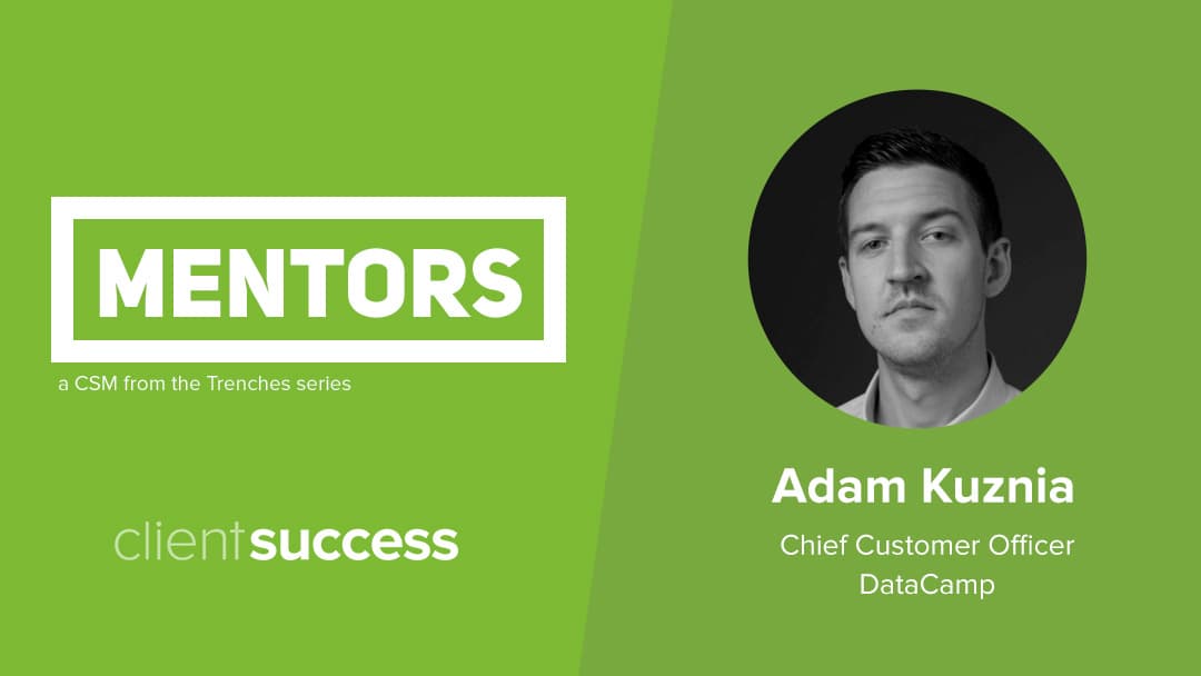 CSM from the Trenches: Mentors - Adam Kuznia, Chief Customer Officer, DataCamp